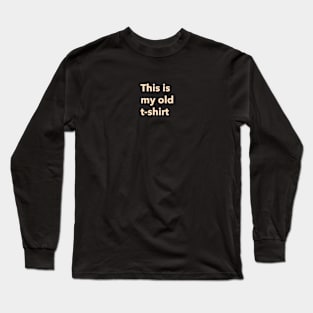 this is my old t-shirt - funny Long Sleeve T-Shirt